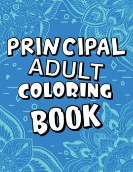 Paperback Principal Adult Coloring Book: Humorous, Relatable Adult Coloring Book With Principal Problems Perfect Gift For Principals For Stress Relief & Relaxa Book