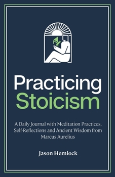 Paperback Practicing Stoicism: A Daily Journal with Meditation Practices, Self-Reflections and Ancient Wisdom from Marcus Aurelius Book