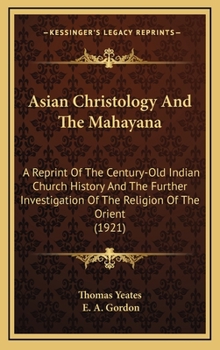 Hardcover Asian Christology And The Mahayana: A Reprint Of The Century-Old Indian Church History And The Further Investigation Of The Religion Of The Orient (19 Book