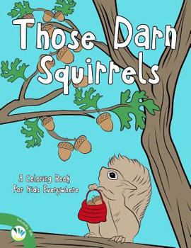 Paperback Those Darn Squirrels: A Coloring Book for Kids Everywhere Book