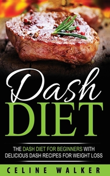 Paperback DASH Diet: The DASH Diet For Beginners With Delicious DASH Recipes for Weight Loss Book