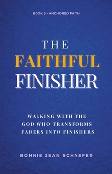 The Faithful Finisher: Walking with the God Who Transforms Faders Into Finishers Through Faithful Obedience (Anchored Faith)