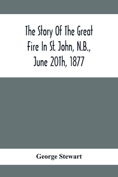 The Story of the Great Fire in St. John, N.B., June 20th, 1877
