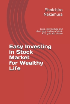 Paperback Easy Investing in Stock Market for wealthy Life: Long, intermediate and short term trading of stock, ETF, gold and bitcoin Book