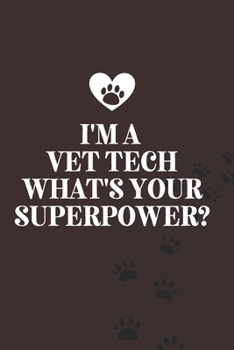 I'm A Vet Tech What's Your Superpower?-Blank Lined Notebook-Funny Quote Journal-6"x9"/120 pages: Vet Tech Funny Appreciation Journal-Retirement Gag ... & mothers, husbands & dads, employees/boss