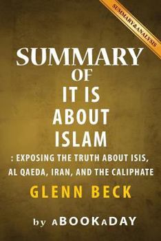 Paperback Summary of It IS About Islam: Exposing the Truth About ISIS, Al Qaeda, Iran, and the Caliphate by Glenn Beck - Summary & Analysis Book