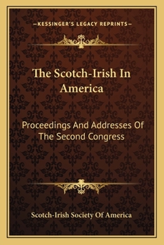 The Scotch-Irish In America: Proceedings And Addresses Of The Second Congress