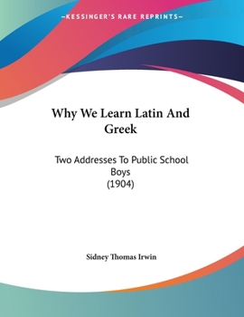 Paperback Why We Learn Latin And Greek: Two Addresses To Public School Boys (1904) Book