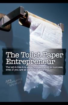Hardcover The Toilet Paper Entrepreneur: The Tell-It-Like-It-Is Guide to Cleaning Up in Business, Even If You Are at the End of Your Roll Book