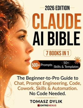Paperback Claude AI Bible (7 Books in 1): The Beginner-to-Pro Guide to Chat, Prompt Engineering, Code, Cowork, Skills & Automations. No Code Needed. Book