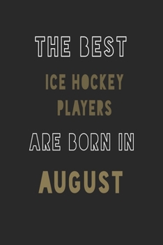 The Best Ice Hockey players are Born in August journal: 6*9 Lined Diary Notebook, Journal or Planner and Gift with 120 pages