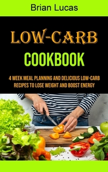 Paperback Low-carb Cookbook: 4 Week Meal Planning and Delicious Low-carb Recipes to Lose Weight and Boost Energy Book