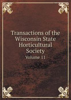 Transactions of the Wisconsin State Horticultural Society Volume 11