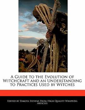 Paperback A Guide to the Evolution of Witchcraft and an Understanding to Practices Used by Witches Book