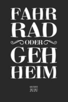 Fahr Rad oder geh Heim Kalender 2020: Fahrrad Jahresplaner Monatsplaner Wochenplaner Organizer Terminkalender I Geschenk für Fahrradfahrer Radfahrer ... mit 110 Seiten für 2020 (German Edition)