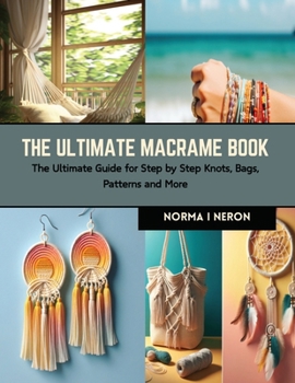 Paperback The Ultimate Macrame Book: The Ultimate Guide for Step by Step Knots, Bags, Patterns and More Book