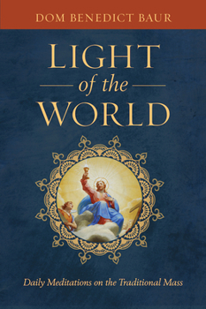 Hardcover The Light of the World: Daily Meditations on the Traditional Mass Book