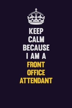 Paperback Keep Calm Because I Am A Front Office Attendant: Motivational and inspirational career blank lined gift notebook with matte finish Book