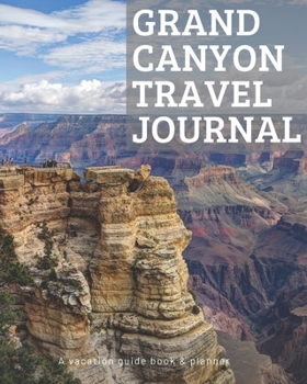 Arizona Grand Canyon Travel Journal: Vacation Guide Book, Organizer and Destination Planner Makes a Great Keepsake Gift