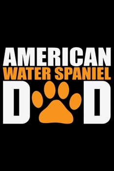 American Water Spaniel Dad: Cool American Water Spaniel Dog Dad Journal Notebook - Funny American Water Spaniel Dog Notebook - American Water Spaniel Owner Gifts. 6 x 9 in 120 pages