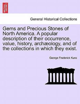 Paperback Gems and Precious Stones of North America. a Popular Description of Their Occurrence, Value, History, Arch Ology, and of the Collections in Which They Book