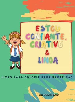 Hardcover Estou confiante, criativo & linda: Um livro para colorir as raparigas sobre a constru??o da confian?a, imagina??o e esp?rito de uma rapariga! [Portuguese] Book