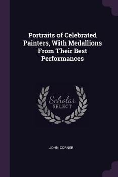 Paperback Portraits of Celebrated Painters, With Medallions From Their Best Performances Book