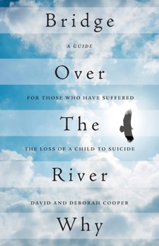 Paperback Bridge Over The River Why: A Guide for Those Who Have Suffered the Loss of a Child to Suicide Book