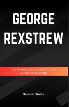 George Rexstrew: The Remarkable Rise of an Icon in the Entertainment Industry