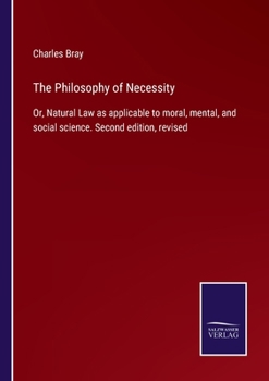 Paperback The Philosophy of Necessity: Or, Natural Law as applicable to moral, mental, and social science. Second edition, revised Book