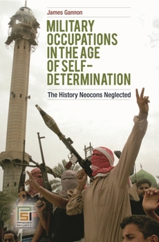 Hardcover Military Occupations in the Age of Self-Determination: The History Neocons Neglected Book