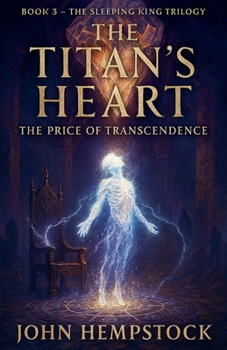 The Titan's Heart: The Price of Transcendence (The Sleeping King Trilogy)