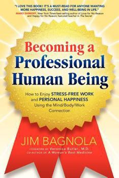 Paperback Becoming a Professional Human Being: How to Enjoy Stress-Free Work and Personal Happiness Using the Mind/Body/Work Connection Book