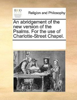 Paperback An abridgement of the new version of the Psalms. For the use of Charlotte-Street Chapel. Book