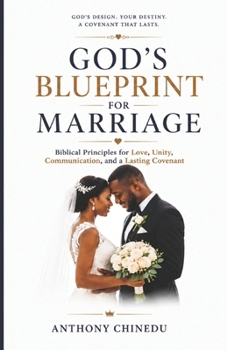 God's Blueprint for Marriage: Biblical Principles for Love, Unity, Communication, and a Lasting Covenant