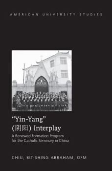 Hardcover Yin-Yang Interplay: A Renewed Formation Program for the Catholic Seminary in China Book