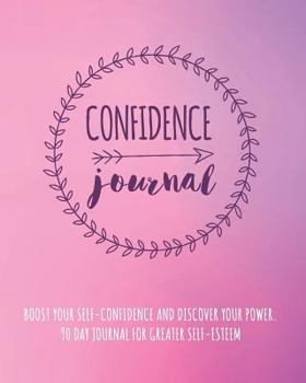 Paperback Confidence Journal: Boost Your Self-Confidence And Discover Your Power. 90 Day Journal For Greater Self-Esteem. Everyday Self-Care To Be Y Book