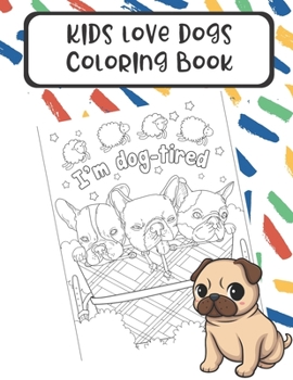 Kids Love Dogs Coloring Book: Silly Fun and Exciting Color Pages Based on Dogs and their Lives. These Funny Meme Black and White Pages are Great for Mindfulness.