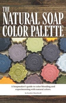Paperback The Natural Soap Color Palette: A soapmaker's guide to color blending and experimenting with natural colors. Book