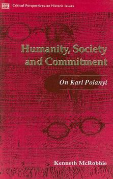 Humanity Society and Commitment: On Karl Polanyi (Critical Perspectives on Historic Issues)