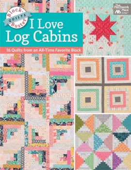 Paperback Block-Buster Quilts - I Love Log Cabins: 16 Quilts from an All-Time Favorite Block Book