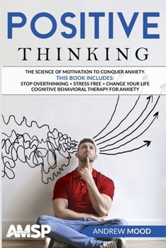 Paperback Positive Thinking: The science of motivation to conquer anxiety. This book includes: Stop Overthinking + Stress Free + Change Your Life + Book