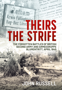 Paperback Theirs the Strife: The Forgotten Battles of British Second Army and Armeegruppe Blumentritt, April 1945 Book