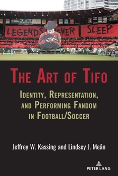 Paperback The Art of Tifo: Identity, Representation, and Performing Fandom in Football/Soccer Book