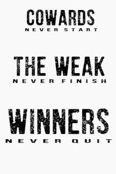 Cowards Never Start, the Weak Never Finish, Winners Never Quit: Perfect Gift: Inspirational Journal to Write In, School Notebook and Success Diary for