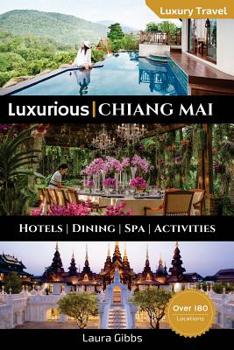 Paperback Luxurious Chiang Mai: The 5 star travel guide to hotels, dining, spa and sightseeing in Chiang Mai Book