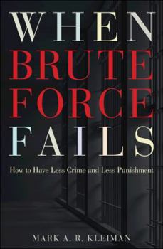 Hardcover When Brute Force Fails: How to Have Less Crime and Less Punishment Book