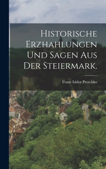 Hardcover Historische Erzhahlungen und Sagen aus der Steiermark. [German] Book