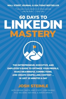 Paperback 60 Days to LinkedIn Mastery: The Entrepreneur, Executive, and Employee’s Guide to Optimize Your Profile, Make Meaningful Connections, and Create Compelling Content . . . In Just 15 Minutes a Day Book