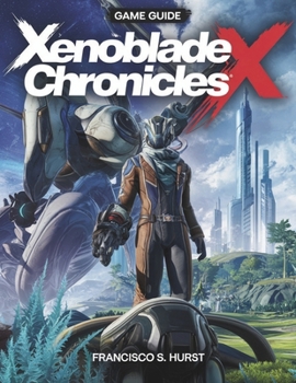 Paperback Xenoblade Chronicles X Game Guide: The Complete Journey-Master Combat, Skells, Story Progression, Exploration, and Side Quests in Mira Book